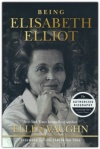 Being Elisabeth Elliot -  The Authorized Biography of Elisabeth